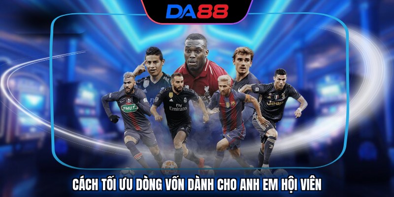 Cách tối ưu dòng vốn dành cho anh em hội viên Cách tối ưu dòng vốn dành cho anh em hội viên