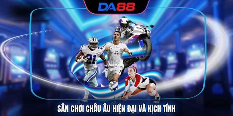 Sân chơi châu Âu hiện đại và kịch tính Sân chơi châu Âu hiện đại và kịch tính