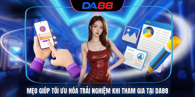 Mẹo giúp tối ưu hóa trải nghiệm khi tham gia tại DA88 Mẹo giúp tối ưu hóa trải nghiệm khi tham gia tại DA88